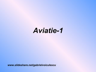 Aviatie-1 www.slideshare.net/gabrielvoiculescu 
