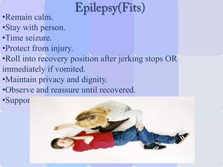 •Remain calm.
•Stay with person.
•Time seizure.
•Protect from injury.
•Roll into recovery position after jerking stops OR
immediately if vomited.
•Maintain privacy and dignity.
•Observe and reassure until recovered.
•Support head and protect airway as required.
 
