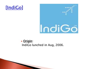  Origin:
IndiGo lunched in Aug, 2006.
 