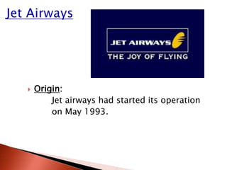  Origin:
Jet airways had started its operation
on May 1993.
 