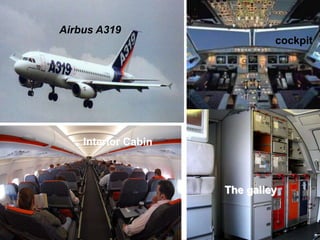 cockpit
Interior Cabin
The galley
Airbus A319
 