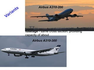 Airbus A310-200
fuselage - same cross section, providing
capacity of about
Airbus A310-300
 