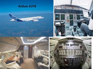 cockpit
Interior Cabin
The galley
Airbus A318
 