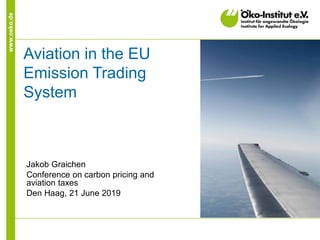 www.oeko.de
Aviation in the EU
Emission Trading
System
Jakob Graichen
Conference on carbon pricing and
aviation taxes
Den Haag, 21 June 2019
 
