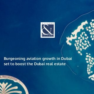 Burgeoning aviation growth in Dubai 
set to boost the Dubai real estate 
 