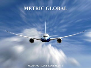 METRIC GLOBAL MAPPING VALUE GLOBALLY !! 
