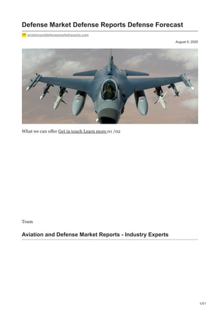 1/21
August 9, 2020
Defense Market Defense Reports Defense Forecast
aviationanddefensemarketreports.com
What we can offer Get in touch Learn more 01 /02
Team
Aviation and Defense Market Reports - Industry Experts
 