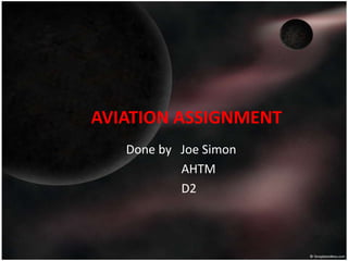 AVIATION ASSIGNMENT
   Done by Joe Simon
           AHTM
           D2
 