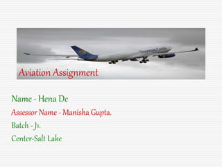 Aviation Assignment
Name - Hena De
Assessor Name - Manisha Gupta.
Batch - J1.
Center-Salt Lake
 
