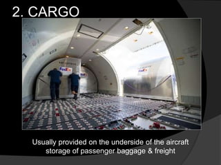 2. CARGO
Usually provided on the underside of the aircraft
storage of passenger baggage & freight
 