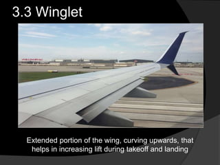 3.3 Winglet
Extended portion of the wing, curving upwards, that
helps in increasing lift during takeoff and landing
 