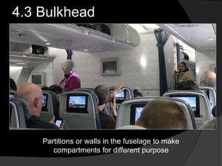 4.3 Bulkhead
Partitions or walls in the fuselage to make
compartments for different purpose
 