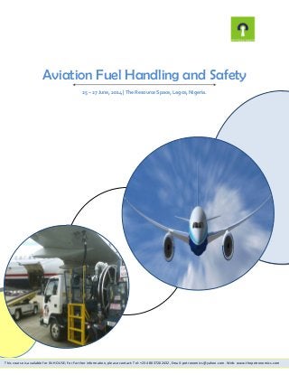 Aviation Fuel Handling and Safety
25 – 27 June, 2014 | The Resource Space, Lagos, Nigeria.
This course is available for IN-HOUSE; For Further information, please contact: Tel: +234 8037202432, Email: petronomics@yahoo.com. Web: www.thepetronomics.com
 