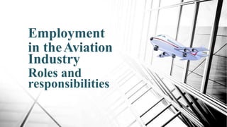 Employment
in theAviation
Industry
Roles and
responsibilities
 