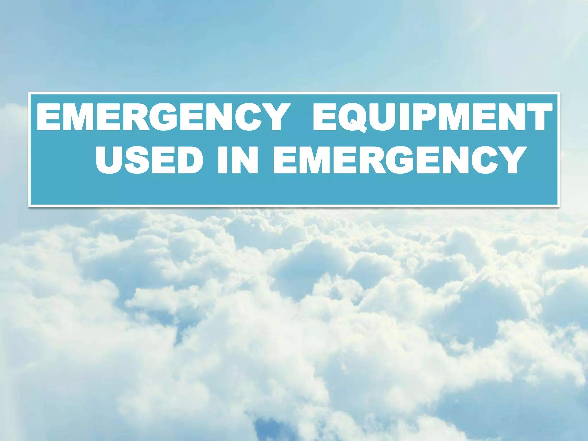 EMERGENCY EQUIPMENT
USED IN EMERGENCY
 