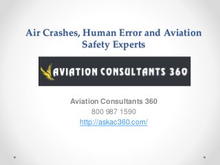 Air Crashes, Human Error and Aviation
Safety Experts
Aviation Consultants 360
800 987 1590
http://askac360.com/
 