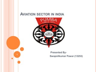 AVIATION SECTOR IN INDIA
Presented By-
Swapnilkumar Pawar (13253)
1
 