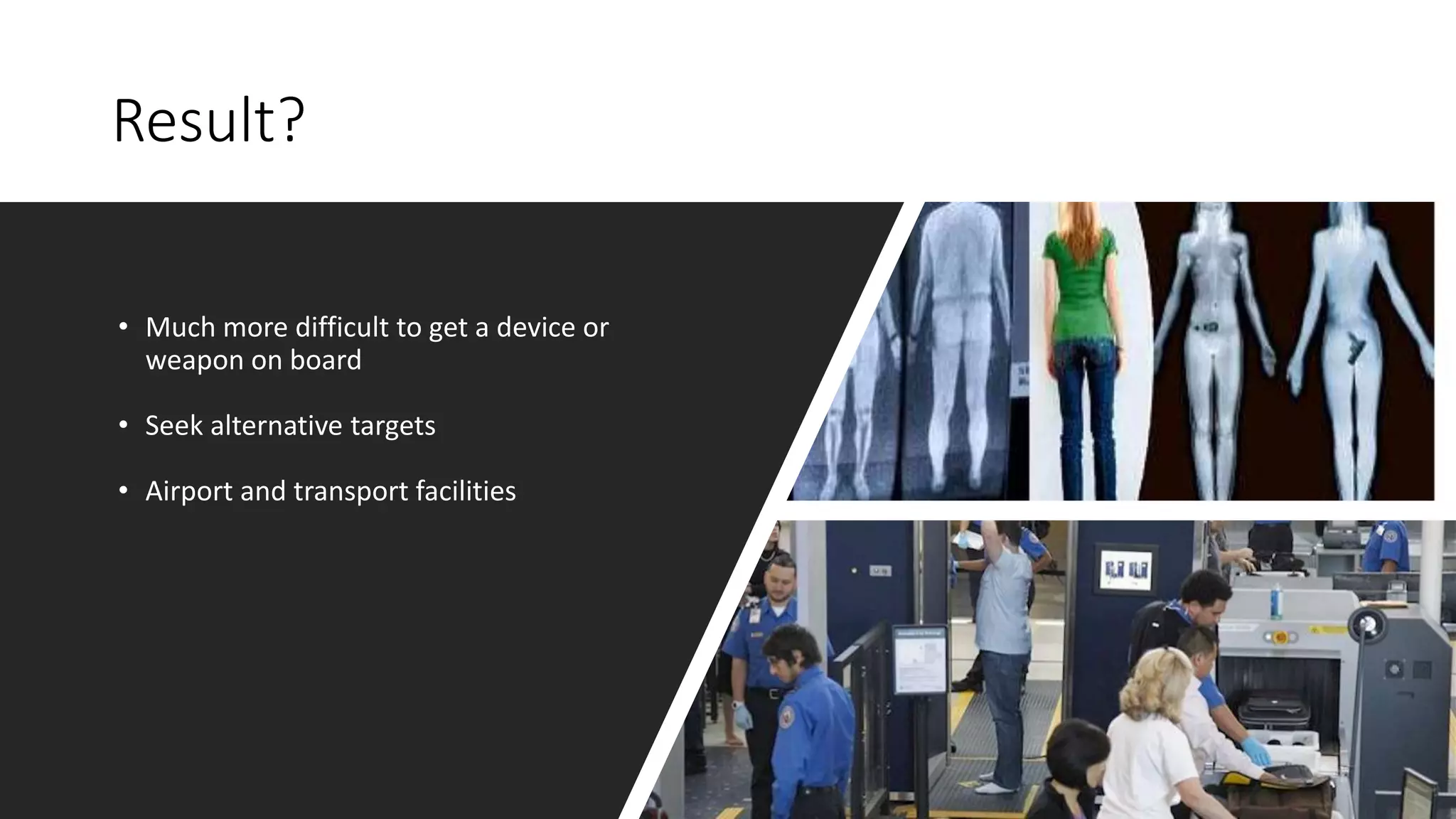 Result?
• Much more difficult to get a device or
weapon on board
• Seek alternative targets
• Airport and transport facilities
 
