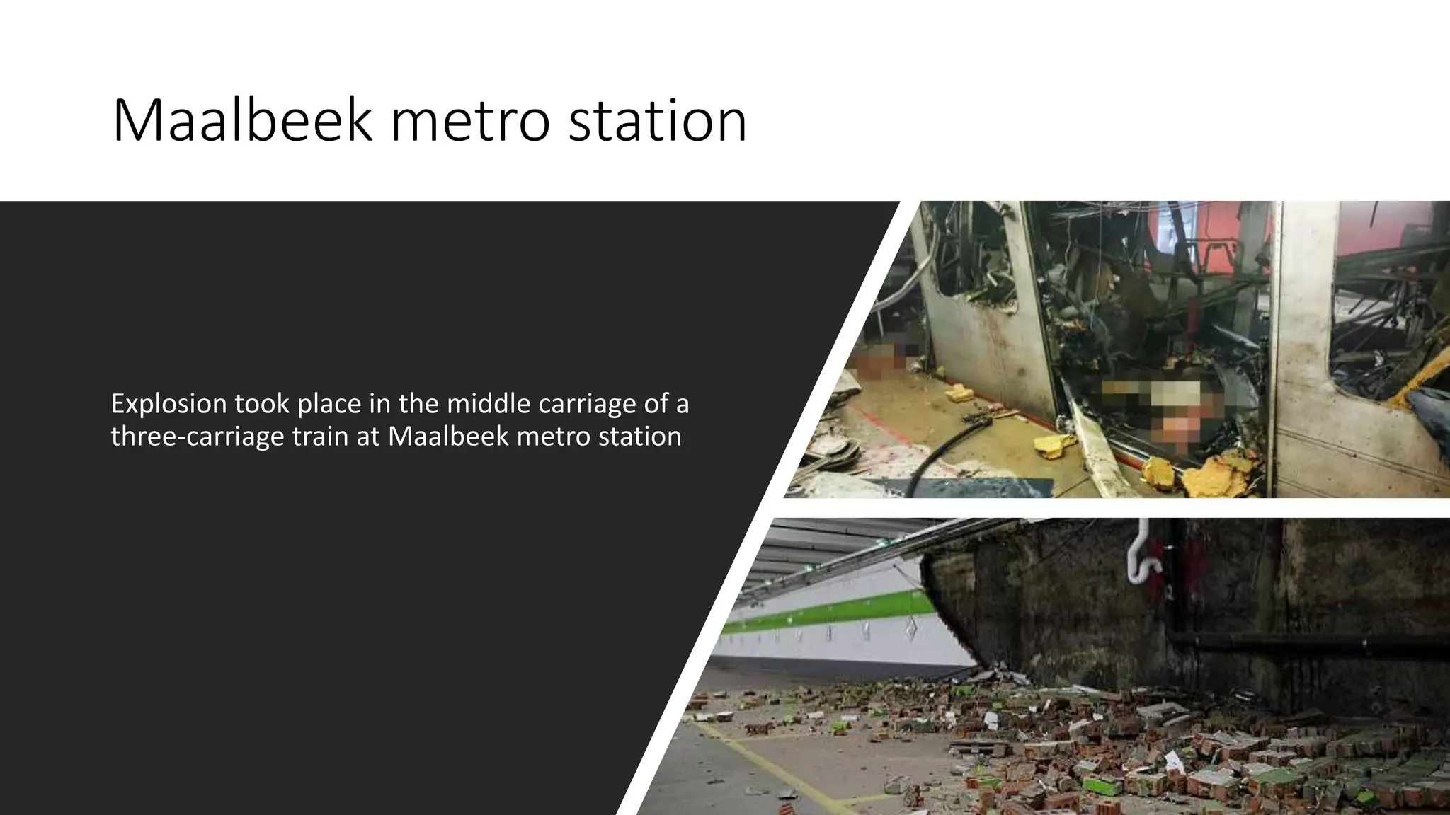 Maalbeek metro station
Explosion took place in the middle carriage of a
three-carriage train at Maalbeek metro station
 