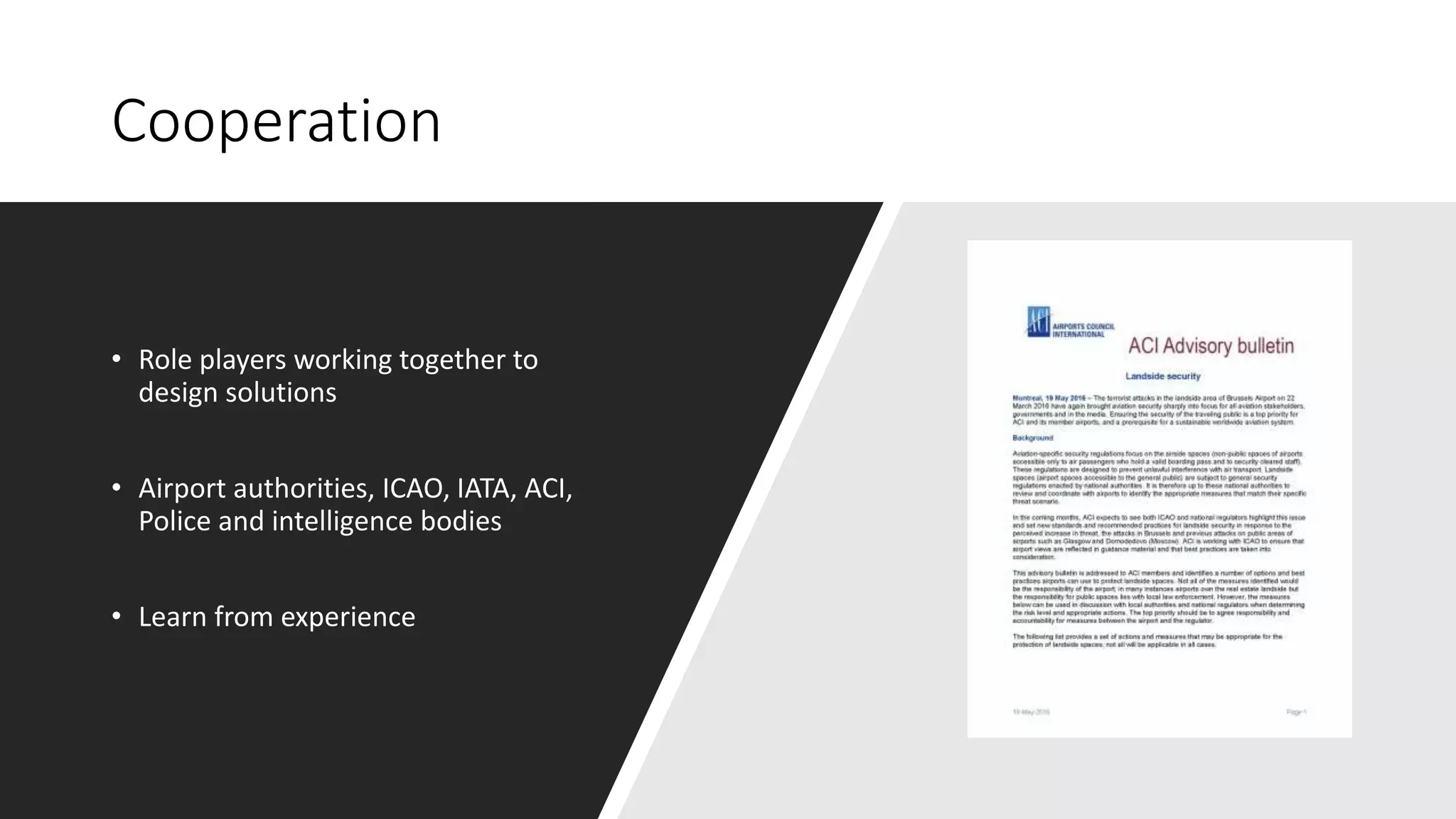 Cooperation
• Role players working together to
design solutions
• Airport authorities, ICAO, IATA, ACI,
Police and intelligence bodies
• Learn from experience
 