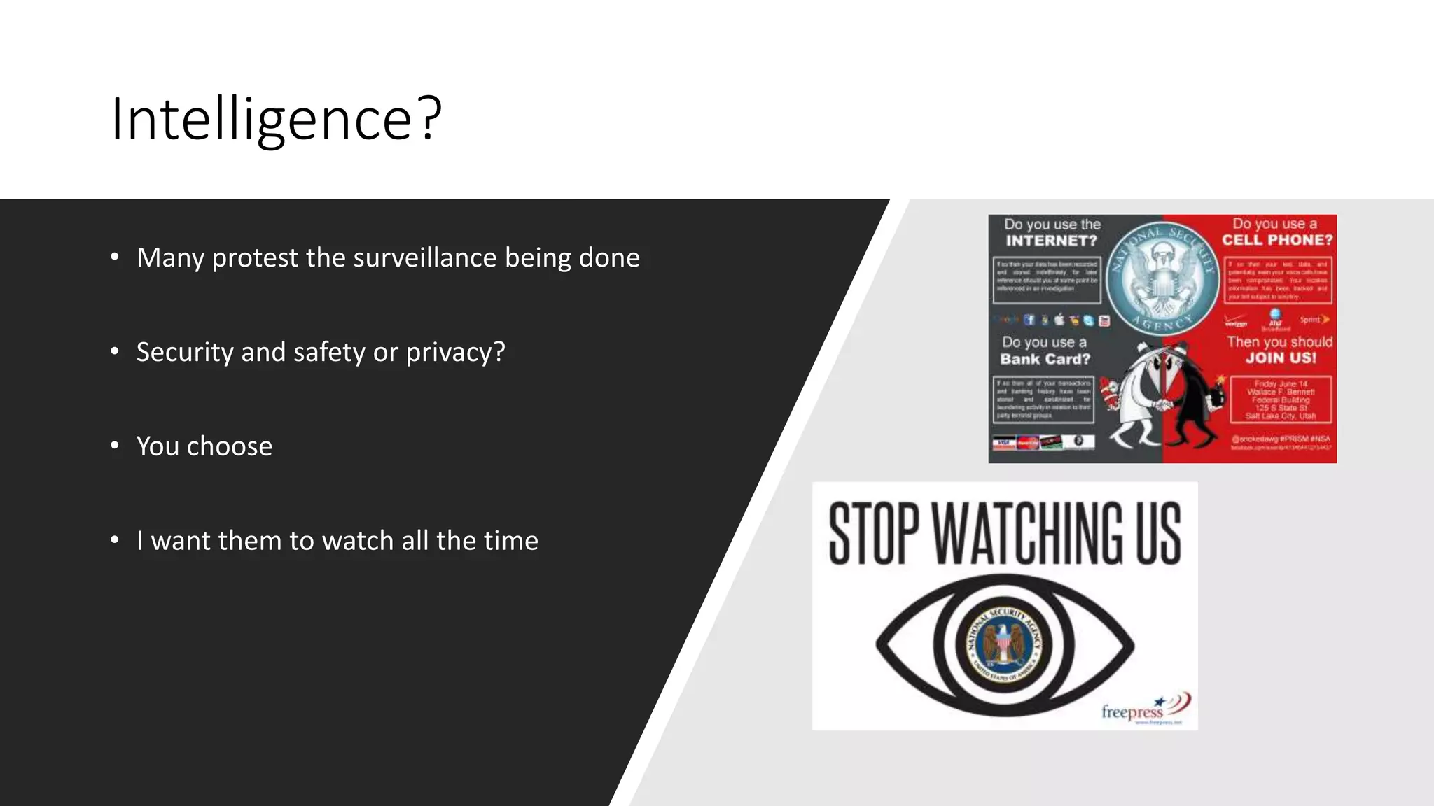 Intelligence?
• Many protest the surveillance being done
• Security and safety or privacy?
• You choose
• I want them to watch all the time
 