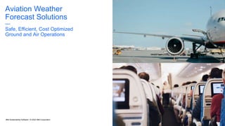 Aviation Weather
Forecast Solutions
—
Safe, Efficient, Cost Optimized
Ground and Air Operations
IBM Sustainability Software / © 2022 IBM Corporation
 