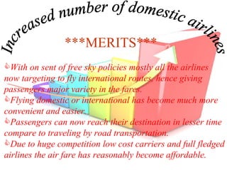 Increased number of domestic airlines  <ul><li>With on sent of free sky policies mostly all the airlines  now targeting to...