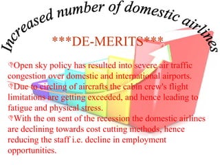 Increased number of domestic airlines  ***DE-MERITS*** <ul><li>Open sky policy has resulted into severe air traffic conges...
