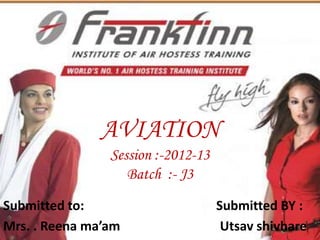 AVIATION
Session :-2012-13
Batch :- J3
Submitted to:
Mrs. . Reena ma’am

Submitted BY :
Utsav shivhare

 