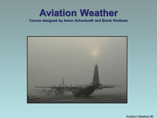 Aviation Weather #0
Aviation Weather
Course designed by Aaron Schoolcraft and Brock Hindman
 