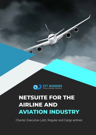 NETSUITE FOR THE
AIRLINE AND
AVIATION INDUSTRY
Charter, Executive (Jet), Regular and Cargo airlines
BUDDIES
Cloud Solution Partners
 