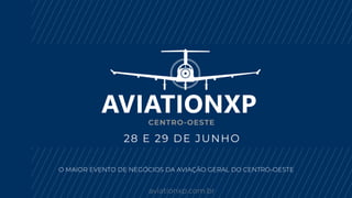 28 E 29 DE JUNHO
CENTRO-OESTE
aviationxp.com.br
O MAIOR EVENTO DE NEGÓCIOS DA AVIAÇÃO GERAL DO CENTRO-OESTE
 