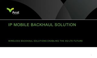 Wireless backhaul solutions Enabling the 4G/lte future ip Mobile backhaul solution 