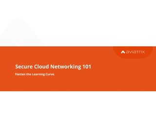 Secure Cloud Networking 101
Flatten the Learning Curve.
38
 