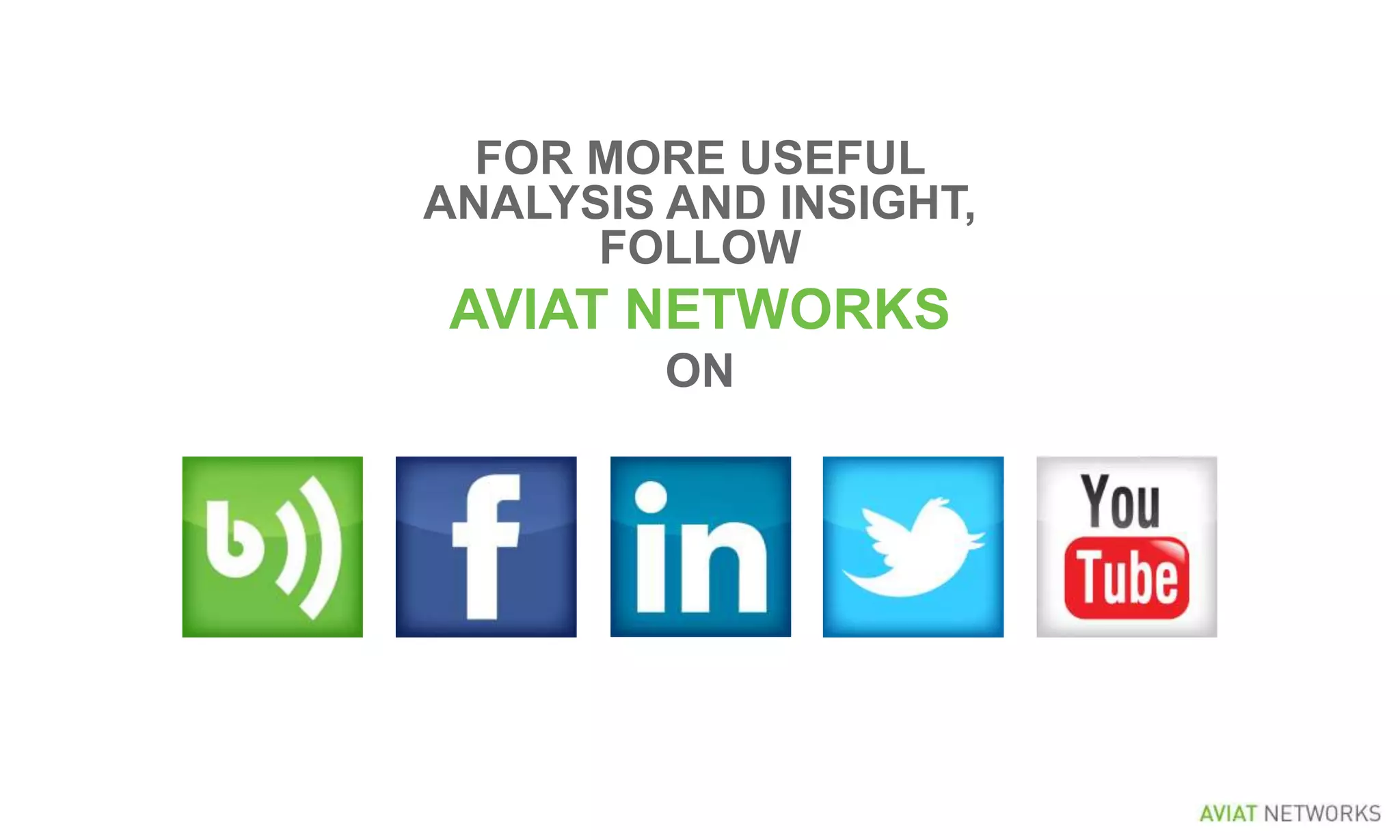 FOR MORE USEFUL
ANALYSIS AND INSIGHT,
FOLLOW

AVIAT NETWORKS
ON

 