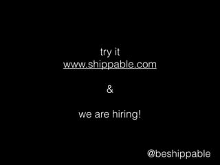 try it
www.shippable.com
&
we are hiring!
@beshippable
 