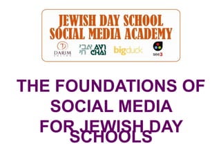 THE FOUNDATIONS OF
   SOCIAL MEDIA
  FOR JEWISH DAY
     SCHOOLS
 