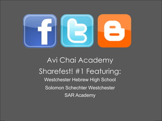Avi Chai Academy Sharefest! #1 Featuring: Westchester Hebrew High School Solomon Schechter Westchester SAR Academy 