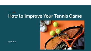 How to Improve Your Tennis Game
Avi Chiat
 