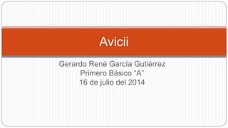 Gerardo René García Gutiérrez
Primero Básico “A”
16 de julio del 2014
Avicii
 