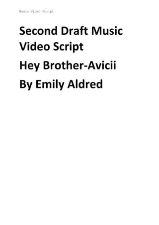 Music Video Script
Second Draft Music
Video Script
Hey Brother-Avicii
By Emily Aldred
 
