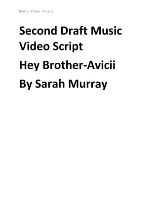 Music Video Script
Second Draft Music
Video Script
Hey Brother-Avicii
By Sarah Murray
 