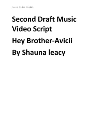 Music Video Script

Second Draft Music
Video Script
Hey Brother-Avicii
By Shauna leacy

 