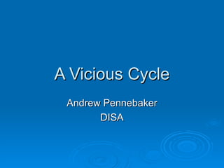 A Vicious Cycle
 Andrew Pennebaker
       DISA
 