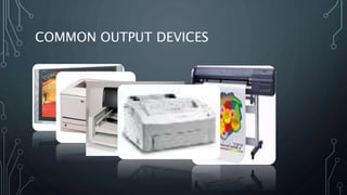 COMMON OUTPUT DEVICES
 