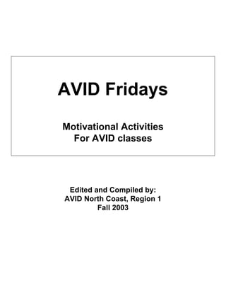 AVID Fridays
Motivational Activities
  For AVID classes




 Edited and Compiled by:
AVID North Coast, Region 1
         Fall 2003