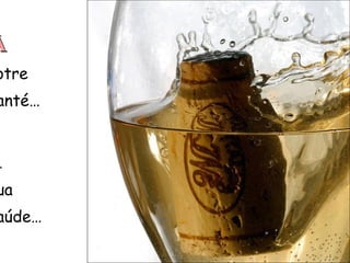 À   Votre Santé… À   Sua  Saúde… 