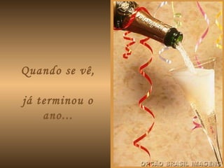 Quando se vê, já terminou o ano... 