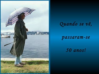 Quando se vê, passaram-se 50 anos! 
