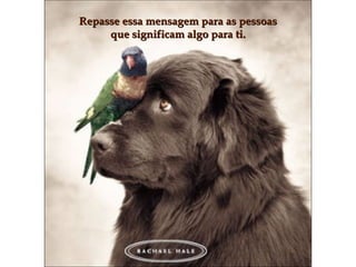 Repasse essa mensagem para as pessoasRepasse essa mensagem para as pessoas
que significam algo para ti.que significam algo para ti.
 